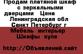 Продам платяной шкаф с зеркальными дверцами › Цена ­ 10 000 - Ленинградская обл., Санкт-Петербург г. Мебель, интерьер » Шкафы, купе   